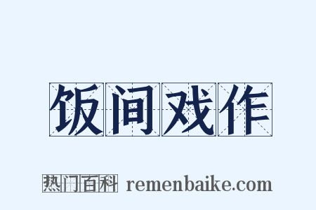 饭间戏作是什么意思的图片